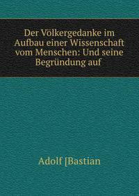 Der Volkergedanke im Aufbau einer Wissenschaft vom Menschen: Und seine Begrundung auf .