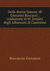 Delle donne famose /di Giovanni Boccacci ; traduzione di M. Donato degli Albanzani di Casentino