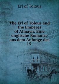 The Erl of Tolous and the Emperes of Almayn: Eine englische Romanze aus dem Anfange des 15 .