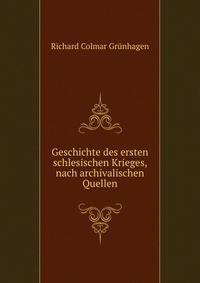 Geschichte des ersten schlesischen Krieges, nach archivalischen Quellen