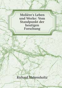 Moli?re's Leben und Werke: Vom Standpunkt der heutigen Forschung