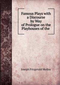 Famous Plays with a Discourse by Way of Prologue on the Playhouses of the .
