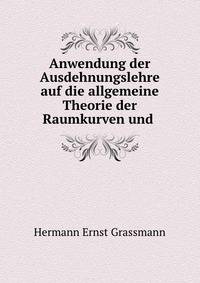 Anwendung der Ausdehnungslehre auf die allgemeine Theorie der Raumkurven und .