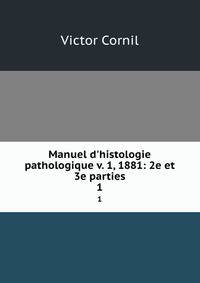 Manuel d'histologie pathologique v. 1, 1881: 2e et 3e parties.