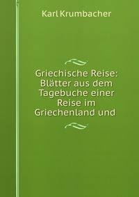 Griechische Reise: Blatter aus dem Tagebuche einer Reise im Griechenland und .