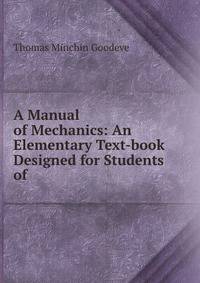 A Manual of Mechanics: An Elementary Text-book Designed for Students of .