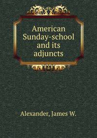 American Sunday-school and its adjuncts