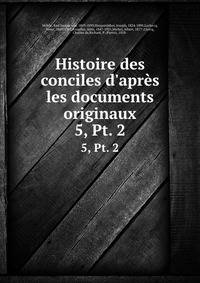 Histoire des conciles d`aprs les documents originaux. 5, Pt. 2