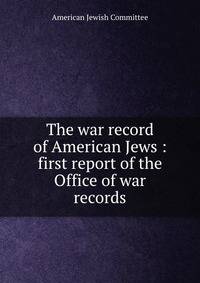 The war record of American Jews : first report of the Office of war records
