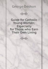 Guide for Catholic Young Women: Especially for Those who Earn Their Own Living
