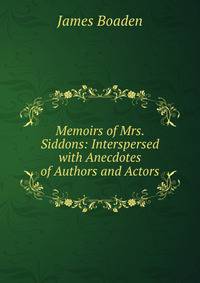 Memoirs of Mrs. Siddons: Interspersed with Anecdotes of Authors and Actors