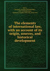 The elements of international law, with an account of its origin, sources, and historical development
