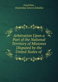 Arbitration Upon a Part of the National Territory of Misiones Disputed by the United States of .