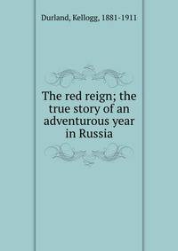 The red reign; the true story of an adventurous year in Russia