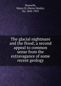 The glacial nightmare and the flood; a second appeal to common sense from the extravagance of some recent geology