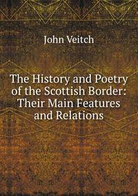 The History and Poetry of the Scottish Border: Their Main Features and Relations.