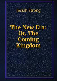 The New Era: Or, The Coming Kingdom