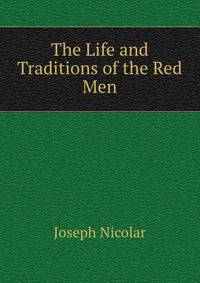 The Life and Traditions of the Red Men