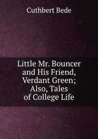 Little Mr. Bouncer and His Friend, Verdant Green; Also, Tales of College Life
