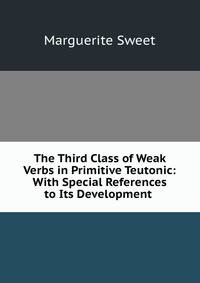 The Third Class of Weak Verbs in Primitive Teutonic: With Special References to Its Development .