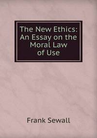 The New Ethics: An Essay on the Moral Law of Use