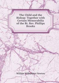 The Child and the Bishop: Together with Certain Memorabilia of the Rt. Rev. Phillips Brooks