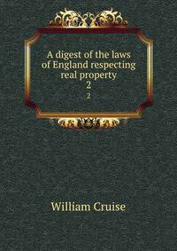 A digest of the laws of England respecting real property. 2