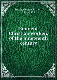 Eminent Christian workers of the nineteenth century