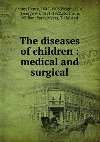 The diseases of children : medical and surgical