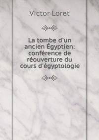La tombe d'un ancien ?gyptien: conf?rence de r?ouverture du cours d'?gyptologie
