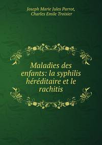 Maladies des enfants: la syphilis hereditaire et le rachitis