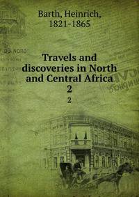 Travels and discoveries in North and Central Africa. 2