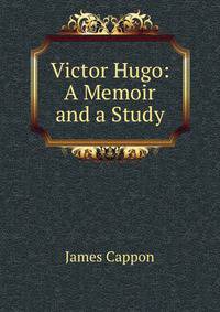 Victor Hugo: A Memoir and a Study