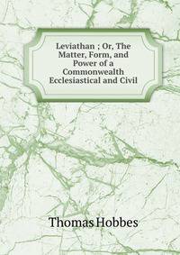 Leviathan ; Or, The Matter, Form, and Power of a Commonwealth Ecclesiastical and Civil