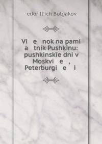 Vi e nok na pami a tnik Pushkinu: pushkinsk?e dni v Moskvi e , Peterburgi e i .
