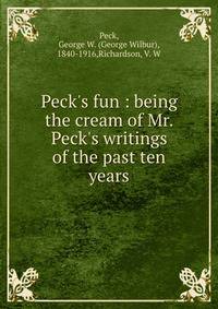 Peck's fun : being the cream of Mr. Peck's writings of the past ten years
