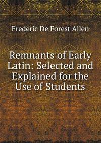 Remnants of Early Latin: Selected and Explained for the Use of Students