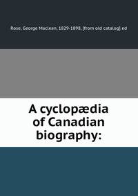 A cyclop?dia of Canadian biography:
