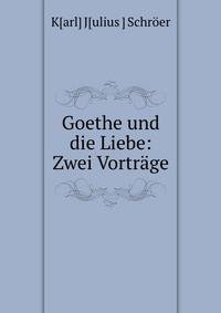 Goethe und die Liebe: Zwei Vortrage