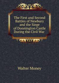 The First and Second Battles of Newbury and the Siege of Donnington Castle During the Civil War .