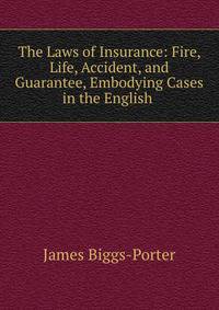 The Laws of Insurance: Fire, Life, Accident, and Guarantee, Embodying Cases in the English .