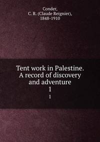 Tent work in Palestine. A record of discovery and adventure. 1