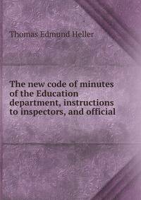 The new code of minutes of the Education department, instructions to inspectors, and official .