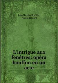 L'intrigue aux fen?tres: op?ra bouffon en un acte