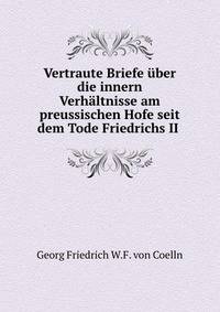 Vertraute Briefe uber die innern Verhaltnisse am preussischen Hofe seit dem Tode Friedrichs II .