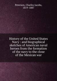 History of the United States Navy : and biographical sketches of American naval heroes from the formation of the navy to the close of the Mexican war