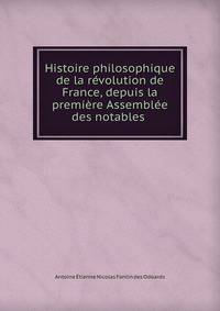 Histoire philosophique de la revolution de France, depuis la premiere Assemblee des notables .
