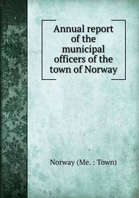 Annual report of the municipal officers of the town of Norway