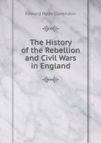 The History of the Rebellion and Civil Wars in England.