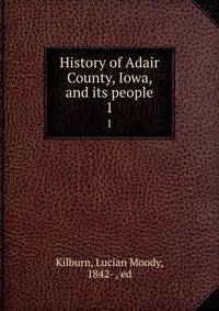History of Adair County, Iowa, and its people. 1